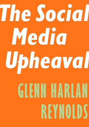 The Social Media Upheaval by Glenn Harlan Reynolds