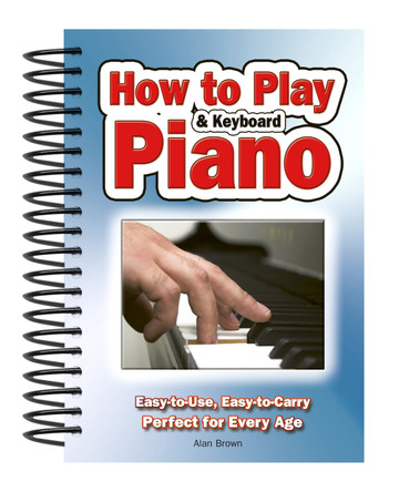 How To Play Piano & Keyboard: Easy-to-Use, Easy-to-Carry; Perfect for Every Age by Alan Brown