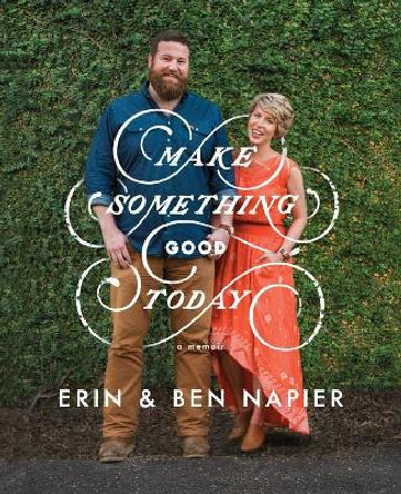 Make Something Good Today: A Memoir by Erin Napier