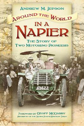 Around the World in a Napier: The Story of Two Motoring Pioneers by Andrew M. Jepson