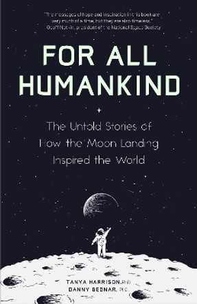 For All Humankind: The Untold Stories of How the Moon Landing Inspired the World by Dr. Tanya Harrison