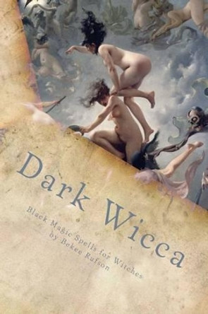Dark Wicca: Black Magic Spells for Witches by Bekee Rufson