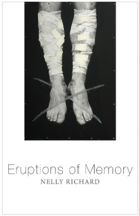 Eruptions of Memory: The Critique of Memory in Chile, 1990-2015 by Nelly Richard