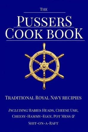 The Pussers Cook Book: Traditional Royal Navy recipes by Dr Paul White