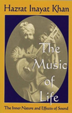 Music of Life: The Inner Nature & Effects of Sound by Hazrat Inayat Khan