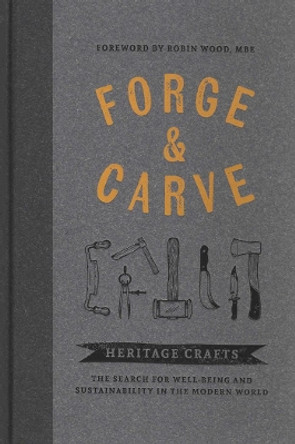 Forge & Carve: Heritage Crafts - The Search for Well-being and Sustainability in the Modern World by Canopy Press