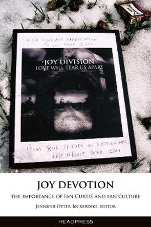 Joy Devotion: The Importance of Ian Curtis and Fan Culture by Jennifer Otter Bickerdike