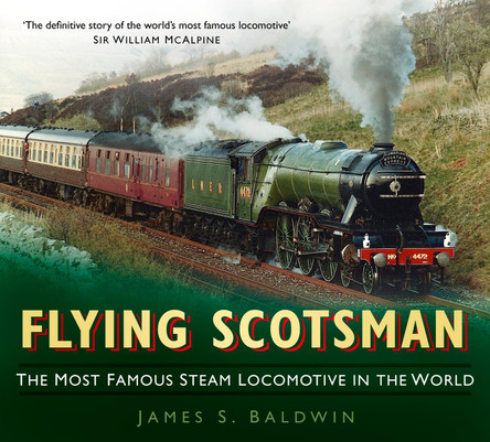 Flying Scotsman: The Most Famous Steam Locomotive in the World by James S. Baldwin