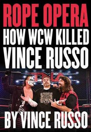 Rope Opera: How WCW Killed Vince Russo by Vince Russo