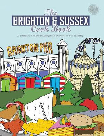 The Brighton & Sussex Cook Book: A celebration of the amazing food and drink on our doorstep by Kate Eddison