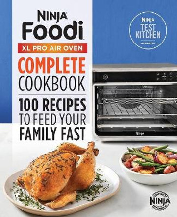 Ninja(r) Foodi(tm) XL Pro Air Oven Complete Cookbook: 100 Recipes to Feed Your Family Fast by Ninja Test Kitchen