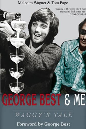 George Best & Me: Waggy's Tale: GEORGE by the Man Who Knew Him BEST by Malcolm Wagner