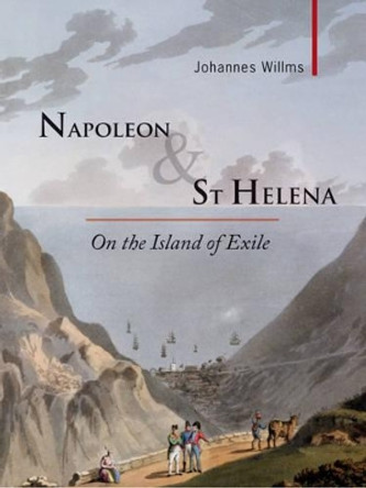 Napoleon & St Helena: On the Island of Exile by Johannes Willms