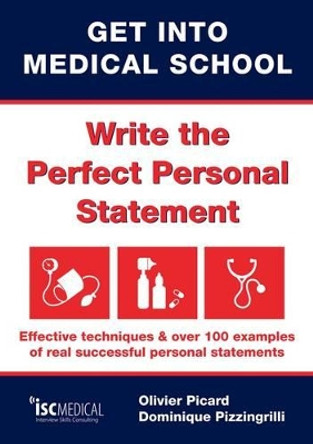 Get into Medical School - Write the Perfect Personal Statement: Effective Techniques & Over 100 Examples of Real Successful Personal Statements by Olivier Picard