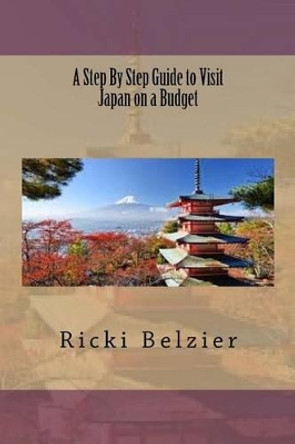 A Step by Step Guide to Visit Japan on a Budget by Ricki Belzier