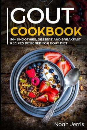 Gout Cookbook: 50+ Smoothies, Dessert and Breakfast Recipes Designed for Gout Diet by Noah Jerris