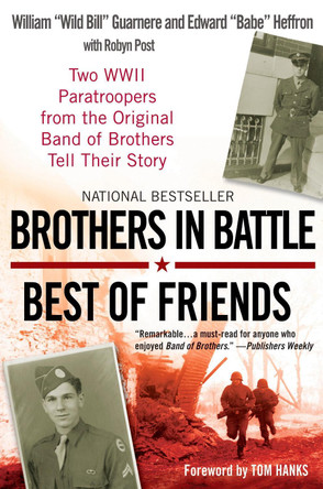 Brothers in Battle, Best of Friends: Two WWII Paratroopers from the Original Band of Brothers Tell Their Story by William Guarnere