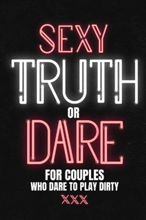 Sexy Truth Or Dare For Couples Who Dare To Play Dirty: Sex Game Book For Dating Or Married Couples- Loaded Questions And Naughty Dares-Taboo Game For Date Night- Valentines, Anniversary Gift Ideas by Play with Me Press