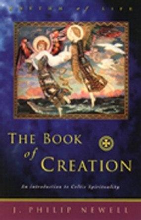 The Book of Creation: An Introduction to Celtic Spirituality by J Philip Newell