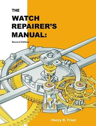 The Watch Repairer's Manual: Second Edition by Henry B Fried