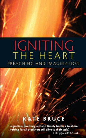 Igniting the Heart: Preaching and Imagination by Kate Bruce