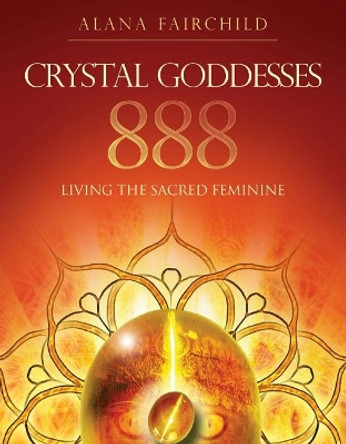 Crystal Goddesses 888: Manifesting with the Divine Power of Heaven & Earth by Alana Fairchild