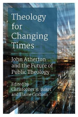 Theology for Changing Times: John Atherton and the Future of Public Theology by Christopher R. Baker