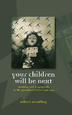 Your Children Will be Next: Bombing and Propoganda in the Spanish Civil War by Robert Stradling