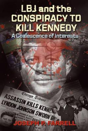 Lbj and the Conspiracy to Kill Kennedy: A Coalescence of Interests by Joseph P. Farrell