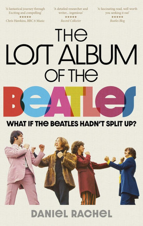 The Lost Album of The Beatles: What if the Beatles hadn't split up? Daniel Rachel 9781788403221