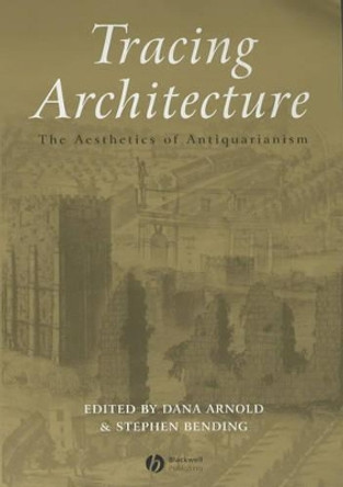 Tracing Architecture: The Aesthetics of Antiquarianism by D Arnold