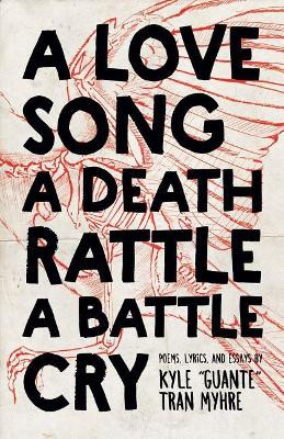 A Love Song, a Death Rattle, a Battle Cry by Kyle Tran Myhre