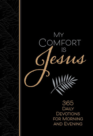 My Comfort is Jesus: 365 Morning & Evening Devotions by Ray Comfort