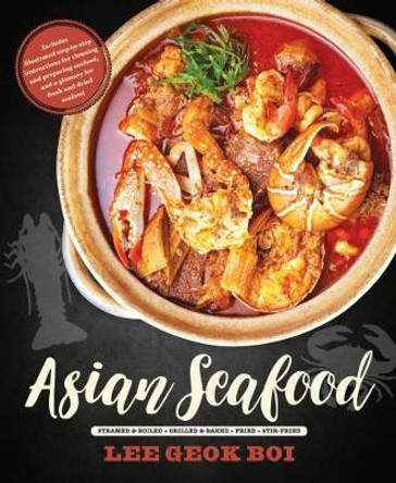 Asian Seafood: Steamed & Boiled * Grilled & Baked * Fried * Stir-Fried by Lee Geok Boi