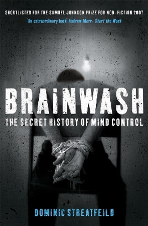 Brainwash: The Secret History of Mind Control by Dominic Streatfeild