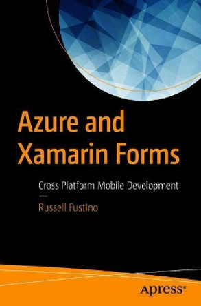 Azure and Xamarin Forms: Cross Platform Mobile Development by Russell Fustino