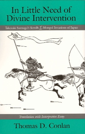 In Little Need of Divine Intervention: Takezaki Suenaga's Scrolls of the Mongol Invasions of Japan by Thomas D. Conlan