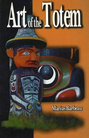 Art of the Totem (Revised): Revised Edition by Marius Barbeau
