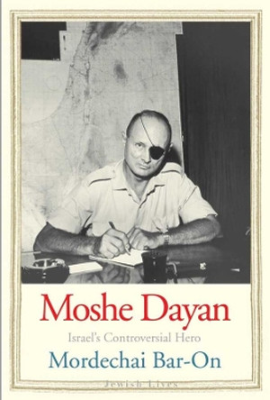 Moshe Dayan: Israel's Controversial Hero by Mordechai Bar-On