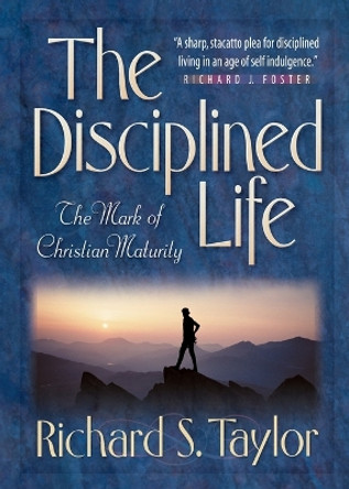 The Disciplined Life: The Mark of Christian Maturity by Richard S. Taylor