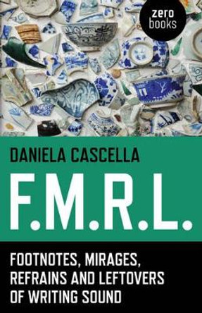 F.M.R.L.: Footnotes, Mirages, Refrains and Leftovers of Writing Sound by Daniela Cascella