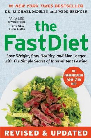 The Fastdiet - Revised & Updated: Lose Weight, Stay Healthy, and Live Longer with the Simple Secret of Intermittent Fasting by Michael Mosley