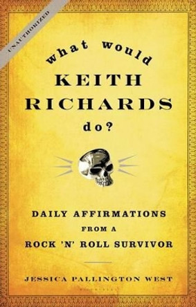 What Would Keith Richards Do?: Daily Affirmations from a Rock 'n' Roll Survivor by Jessica Pallington West