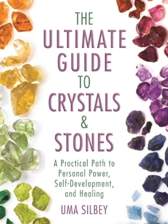 The Ultimate Guide to Crystals & Stones: A Practical Path to Personal Power, Self-Development, and Healing by Uma Silbey