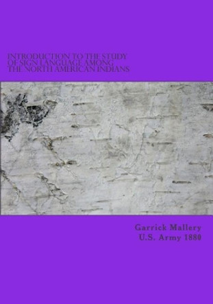 Introduction to the Study of Sign Language Among the North American Indians by Garrick Mallery U S Army 1880