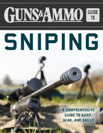 Guns & Ammo Guide to Sniping: A Comprehensive Guide to Guns, Gear, and Skills by Eric R. Poole