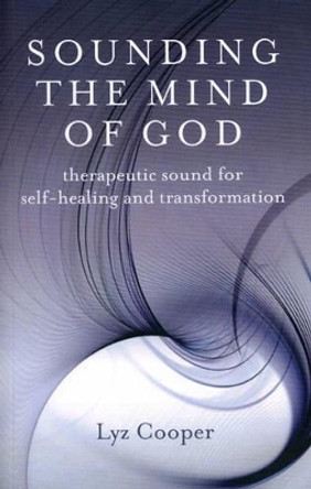 Sounding the Mind of God - Therapeutic sound for self-healing and transformation Lyz Cooper 9781846942112