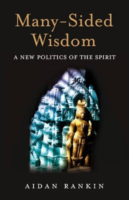 Many-Sided Wisdom - A New Politics of the Spirit Aidan Rankin 9781846942778