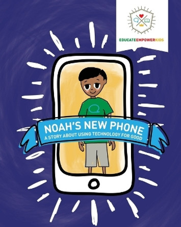 Noah's New Phone: A Story About Using Technology for Good by Educate Empower Kids