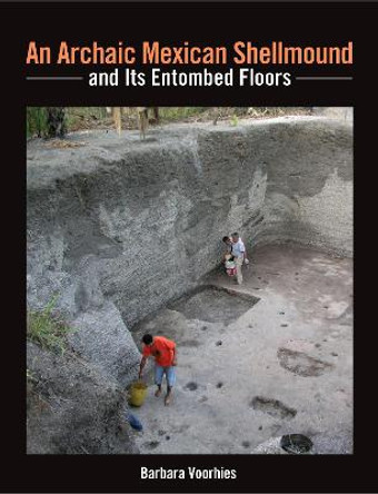 An Archaic Mexican Shellmound and Its Entombed Floors by Barbara Voorhies